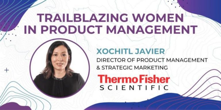 Trailblazing Women in Product Management: Xochitl Javier, Director, Product Management & Strategic Marketing at Thermo Fisher Scientific