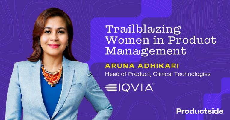 Trailblazing Women in Product Management: Aruna Adhikari, Head of Product, Clinical Technologies at IQVIA Technologies